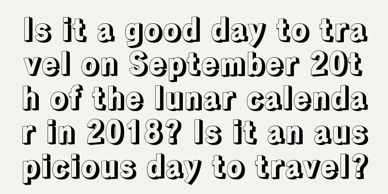 Is it a good day to travel on September 20th of the lunar calendar in 2018? Is it an auspicious day to travel?