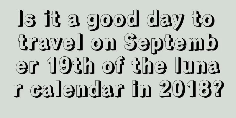 Is it a good day to travel on September 19th of the lunar calendar in 2018?