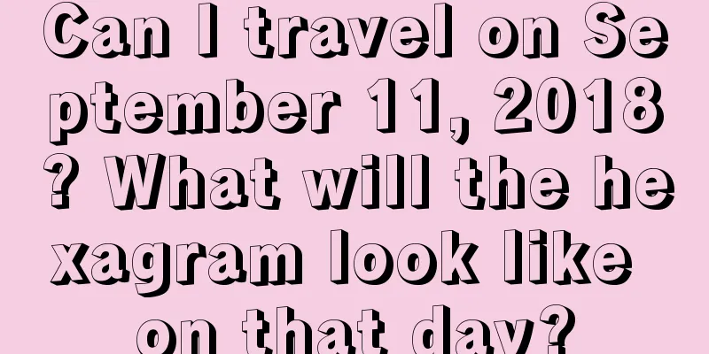 Can I travel on September 11, 2018? What will the hexagram look like on that day?