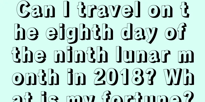 Can I travel on the eighth day of the ninth lunar month in 2018? What is my fortune?