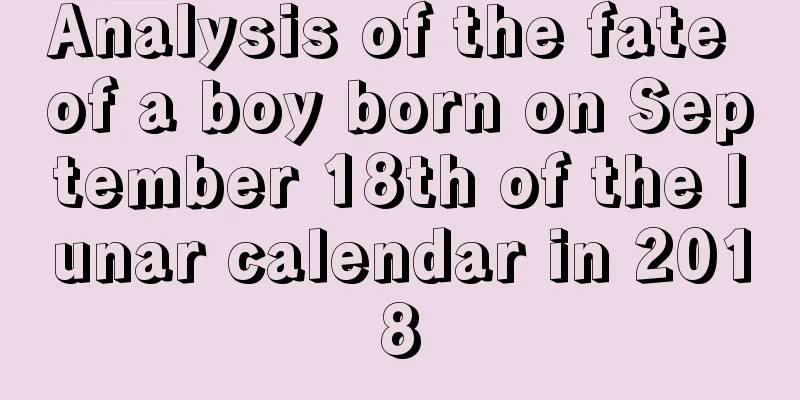 Analysis of the fate of a boy born on September 18th of the lunar calendar in 2018