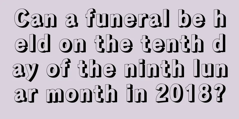 Can a funeral be held on the tenth day of the ninth lunar month in 2018?