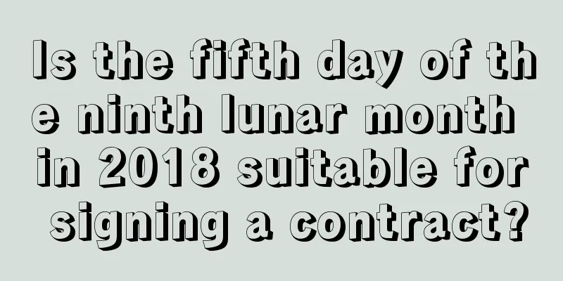 Is the fifth day of the ninth lunar month in 2018 suitable for signing a contract?