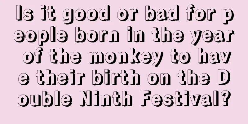 Is it good or bad for people born in the year of the monkey to have their birth on the Double Ninth Festival?