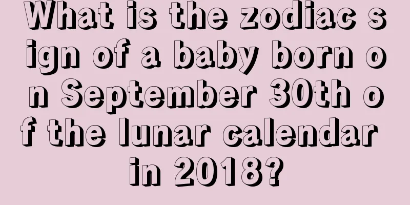 What is the zodiac sign of a baby born on September 30th of the lunar calendar in 2018?