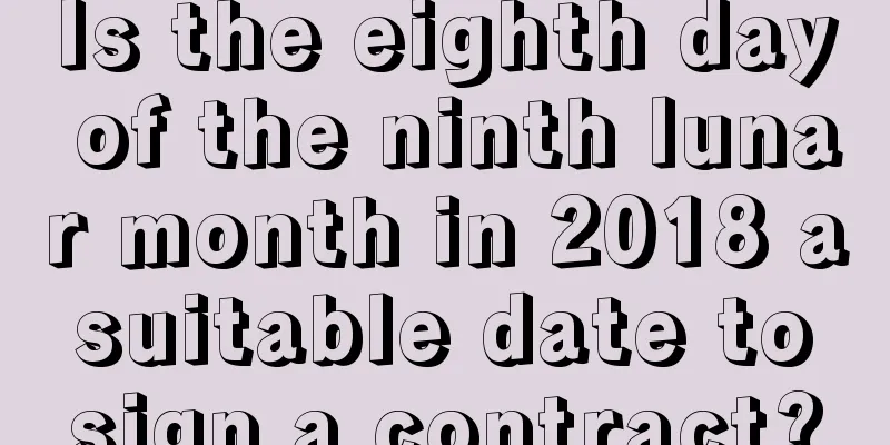 Is the eighth day of the ninth lunar month in 2018 a suitable date to sign a contract?