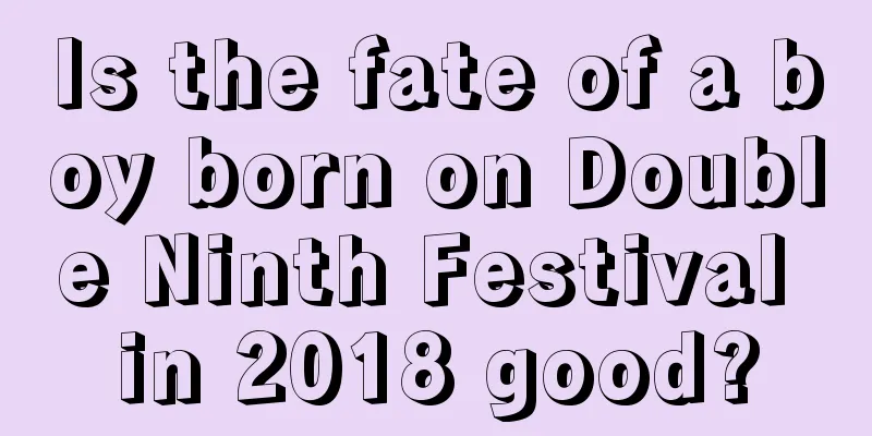 Is the fate of a boy born on Double Ninth Festival in 2018 good?