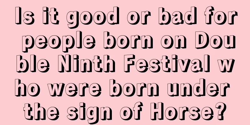 Is it good or bad for people born on Double Ninth Festival who were born under the sign of Horse?