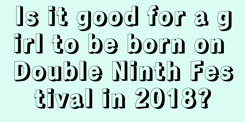Is it good for a girl to be born on Double Ninth Festival in 2018?