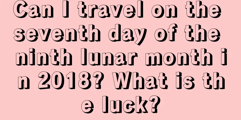 Can I travel on the seventh day of the ninth lunar month in 2018? What is the luck?
