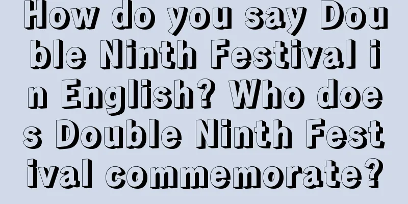 How do you say Double Ninth Festival in English? Who does Double Ninth Festival commemorate?