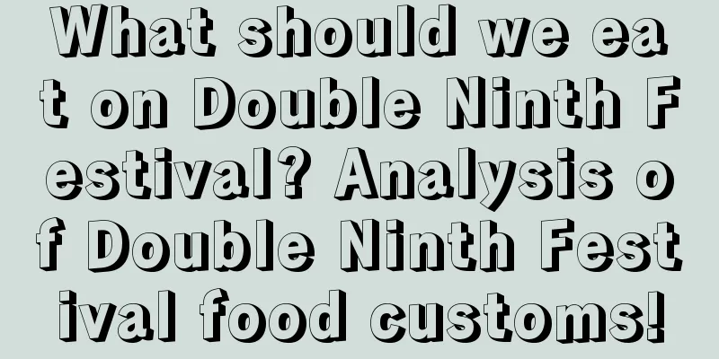 What should we eat on Double Ninth Festival? Analysis of Double Ninth Festival food customs!