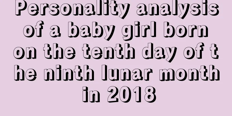 Personality analysis of a baby girl born on the tenth day of the ninth lunar month in 2018