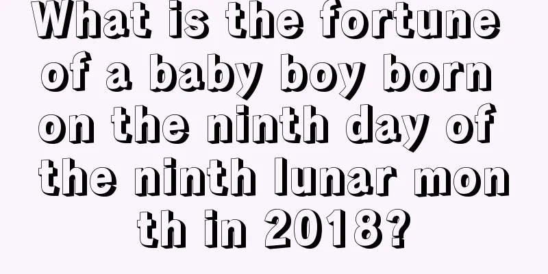 What is the fortune of a baby boy born on the ninth day of the ninth lunar month in 2018?