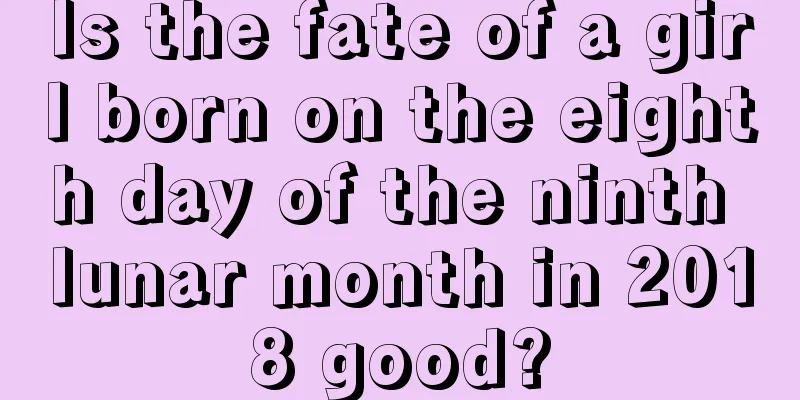 Is the fate of a girl born on the eighth day of the ninth lunar month in 2018 good?