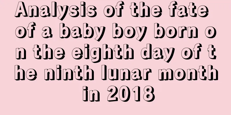Analysis of the fate of a baby boy born on the eighth day of the ninth lunar month in 2018