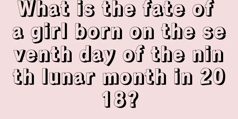 What is the fate of a girl born on the seventh day of the ninth lunar month in 2018?