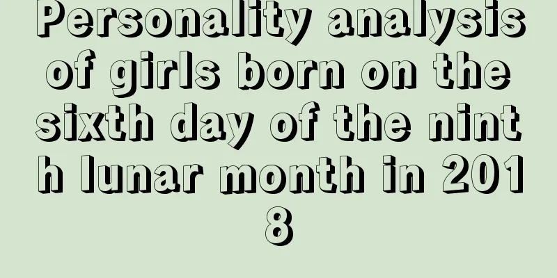 Personality analysis of girls born on the sixth day of the ninth lunar month in 2018