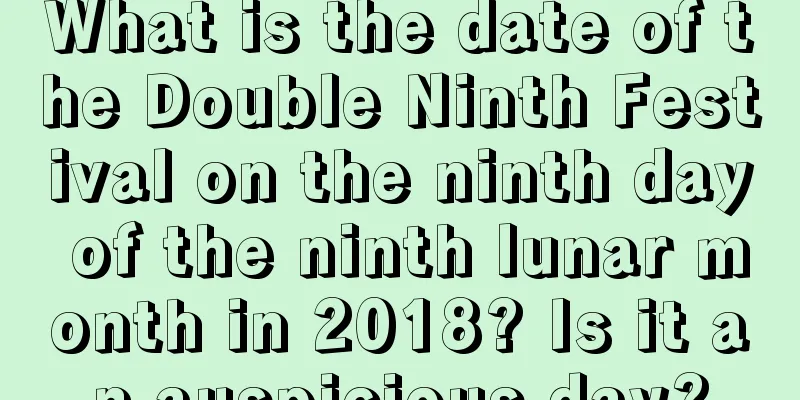What is the date of the Double Ninth Festival on the ninth day of the ninth lunar month in 2018? Is it an auspicious day?
