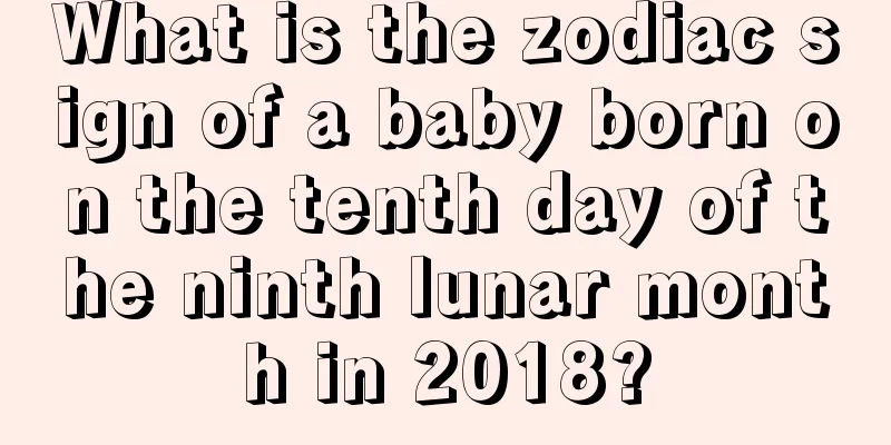What is the zodiac sign of a baby born on the tenth day of the ninth lunar month in 2018?