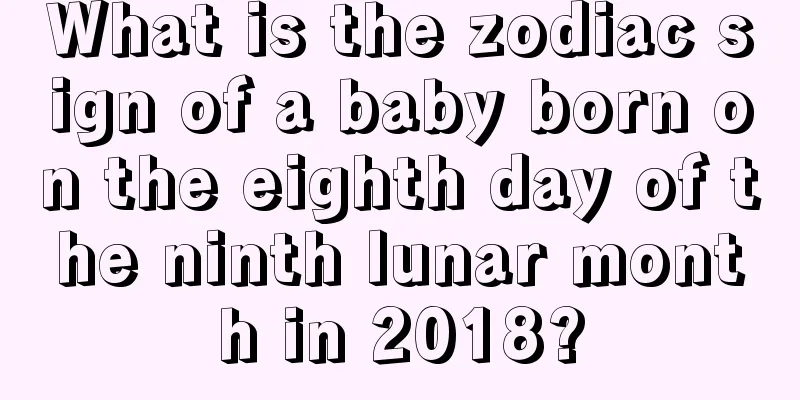 What is the zodiac sign of a baby born on the eighth day of the ninth lunar month in 2018?