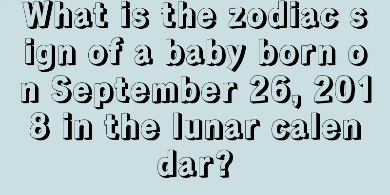 What is the zodiac sign of a baby born on September 26, 2018 in the lunar calendar?