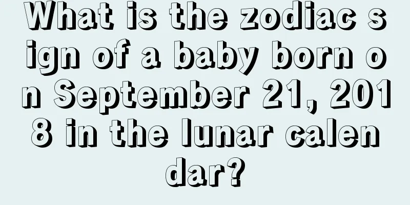 What is the zodiac sign of a baby born on September 21, 2018 in the lunar calendar?