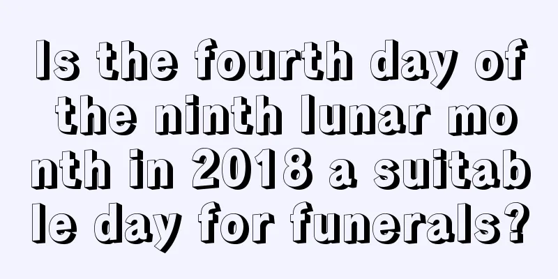 Is the fourth day of the ninth lunar month in 2018 a suitable day for funerals?