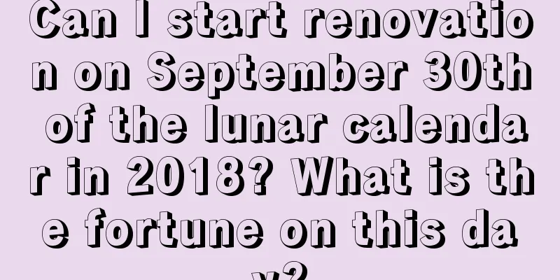 Can I start renovation on September 30th of the lunar calendar in 2018? What is the fortune on this day?