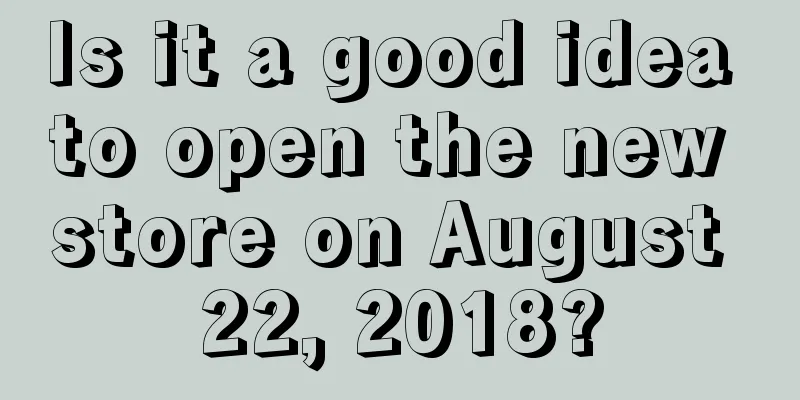 Is it a good idea to open the new store on August 22, 2018?