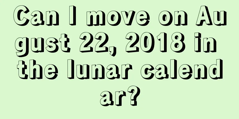 Can I move on August 22, 2018 in the lunar calendar?