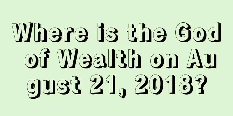 Where is the God of Wealth on August 21, 2018?