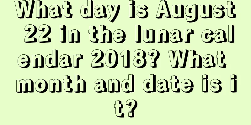 What day is August 22 in the lunar calendar 2018? What month and date is it?
