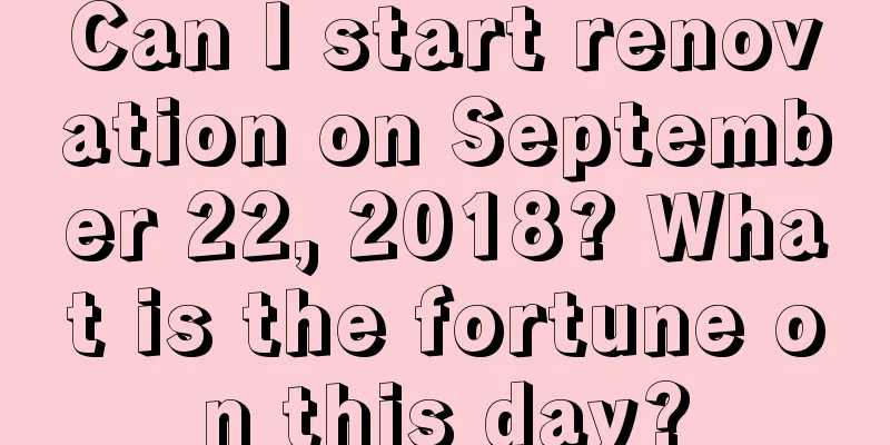 Can I start renovation on September 22, 2018? What is the fortune on this day?