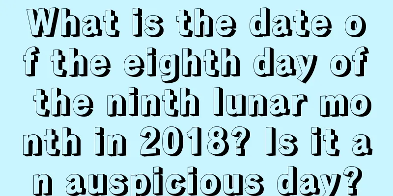 What is the date of the eighth day of the ninth lunar month in 2018? Is it an auspicious day?
