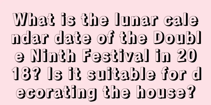 What is the lunar calendar date of the Double Ninth Festival in 2018? Is it suitable for decorating the house?