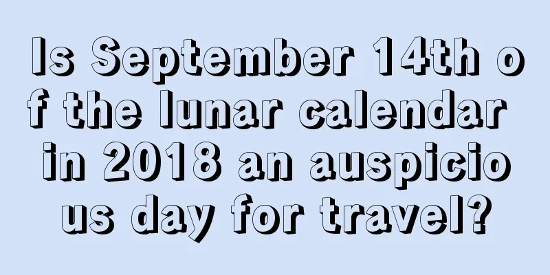 Is September 14th of the lunar calendar in 2018 an auspicious day for travel?