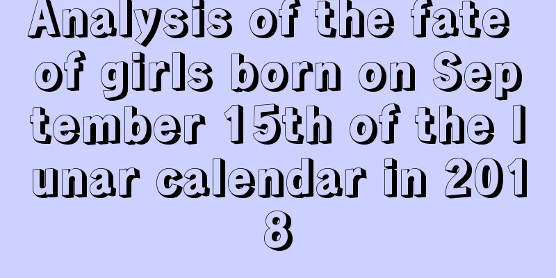 Analysis of the fate of girls born on September 15th of the lunar calendar in 2018