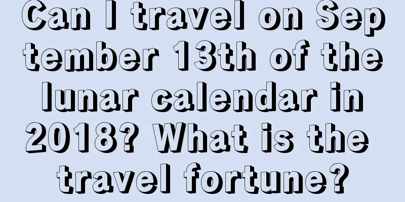 Can I travel on September 13th of the lunar calendar in 2018? What is the travel fortune?