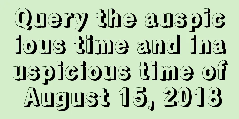 Query the auspicious time and inauspicious time of August 15, 2018