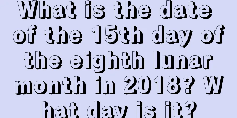 What is the date of the 15th day of the eighth lunar month in 2018? What day is it?
