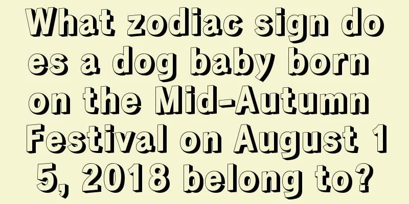 What zodiac sign does a dog baby born on the Mid-Autumn Festival on August 15, 2018 belong to?