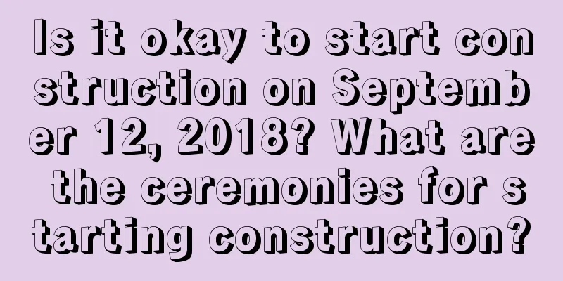 Is it okay to start construction on September 12, 2018? What are the ceremonies for starting construction?