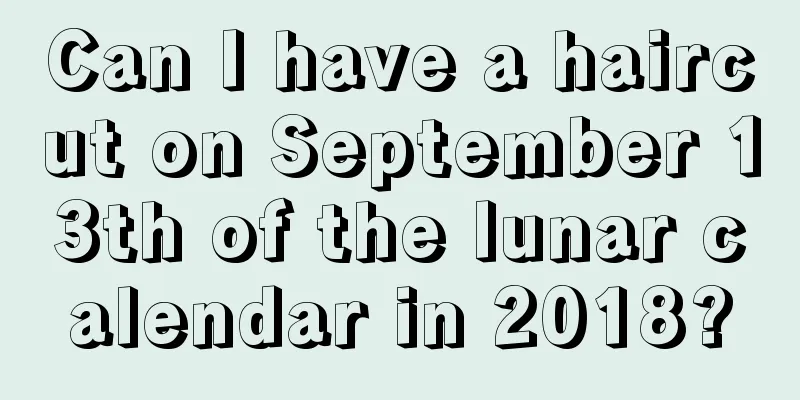 Can I have a haircut on September 13th of the lunar calendar in 2018?