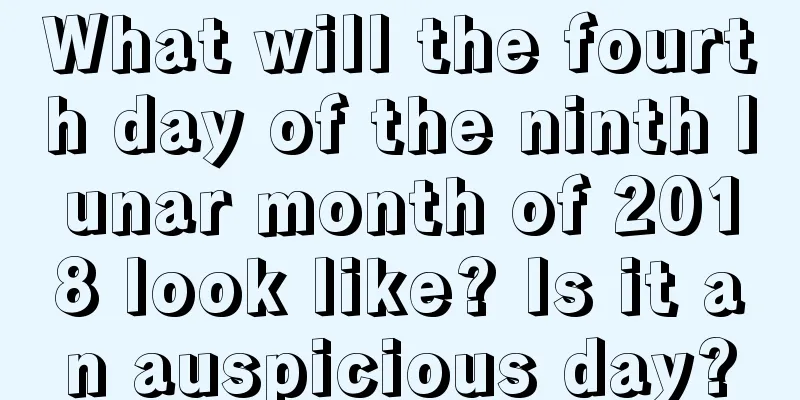 What will the fourth day of the ninth lunar month of 2018 look like? Is it an auspicious day?