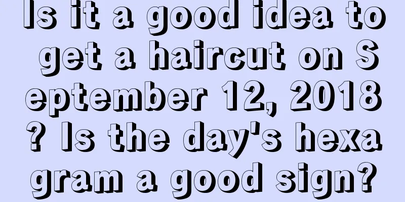 Is it a good idea to get a haircut on September 12, 2018? Is the day's hexagram a good sign?