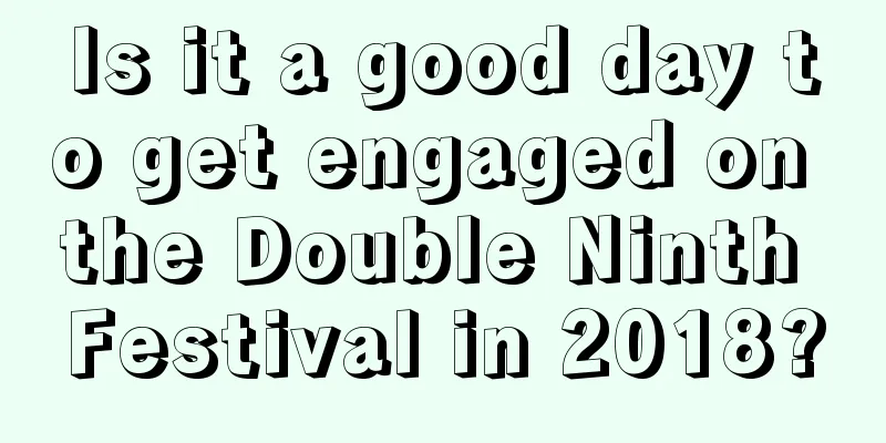 Is it a good day to get engaged on the Double Ninth Festival in 2018?