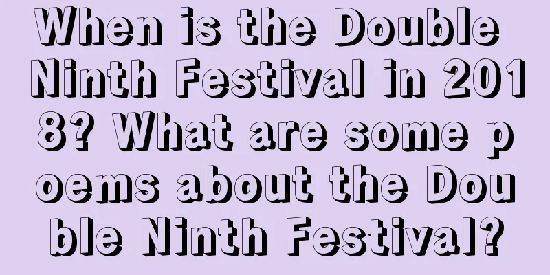 When is the Double Ninth Festival in 2018? What are some poems about the Double Ninth Festival?