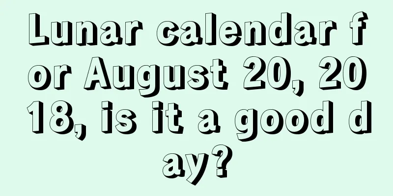 Lunar calendar for August 20, 2018, is it a good day?