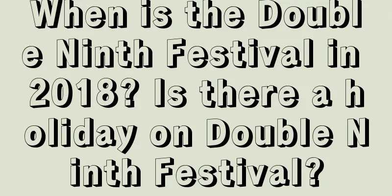 When is the Double Ninth Festival in 2018? Is there a holiday on Double Ninth Festival?